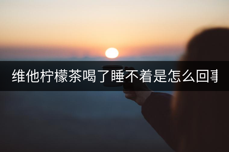 維他檸檬茶喝了睡不著是怎么回事 多少錢一瓶