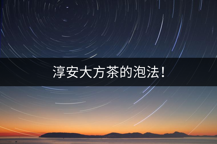 淳安大方茶的泡法！