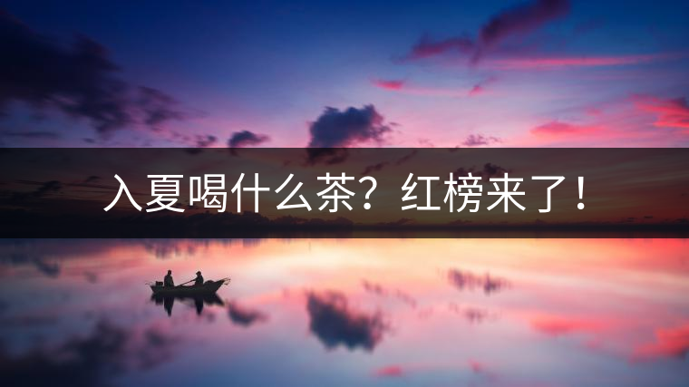 入夏喝什么茶？紅榜來了！