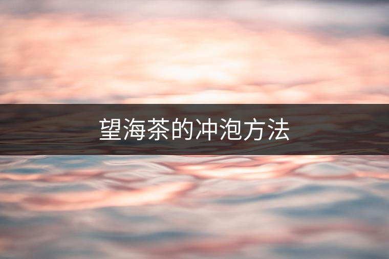 望海茶的沖泡方法