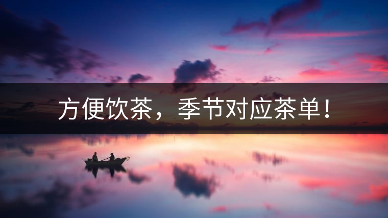 方便飲茶，季節(jié)對應(yīng)茶單！