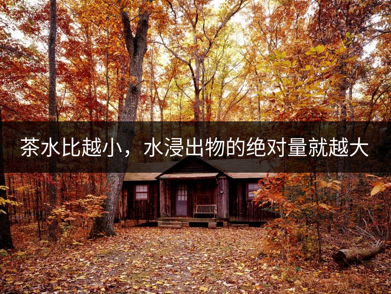 茶水比越小，水浸出物的絕對量就越大。