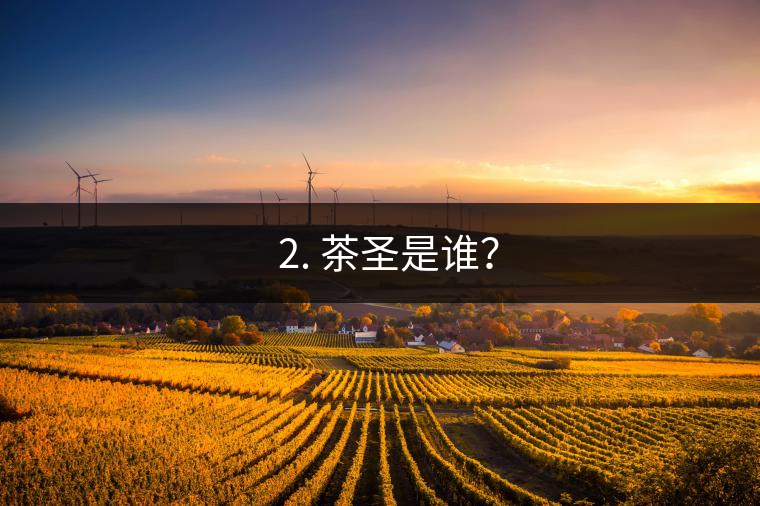 ? 2. 茶圣是誰？
