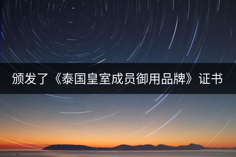 頒發(fā)了《泰國(guó)皇室成員御用品牌》證書(shū)。